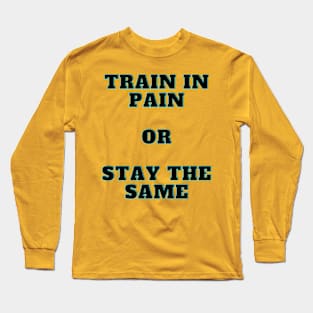 Train In Pain Or Stay the Same Shirt Long Sleeve T-Shirt